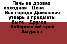 Печь на дровах, походная › Цена ­ 1 800 - Все города Домашняя утварь и предметы быта » Другое   . Хабаровский край,Амурск г.